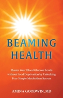 Beaming Health: Master Your Blood Glucose Levels without Food Deprivation by Unlocking Four Simple Metabolism Secrets B0DT85PP36 Book Cover