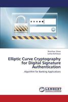 Elliptic Curve Cryptography for Digital Signature Authentication: Algorithm for Banking Applications 3659263958 Book Cover
