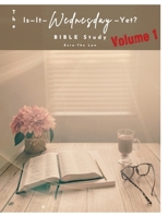 The Is-It-Wednesday-Yet? BIBLE Study Volume 1 B0CJ4DTSBW Book Cover