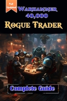 Warhammer 40000: Rogue Trader Complete Guide: Tips, Tricks, Strategies and much more B0CRBJDJV8 Book Cover