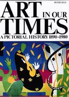 Art in Our Times: A Pictorial History, 1890-1980 0810916762 Book Cover