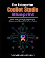 The Enterprise Copilot Studio Blueprint: Design, Build, Govern, and Scale Intelligent AI Agents Across Microsoft 365 & Power Platform B0GH24JH81 Book Cover