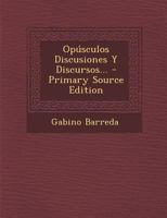 Opusculos Discusiones y Discursos... - Primary Source Edition 1021232068 Book Cover