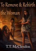 To Remove and Rebirth the Woman 0989108228 Book Cover