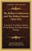 The Balkan Conferences and the Balkan Entente, 1930-1935: A Study in the Recent History of the Balkan and Near Eastern Peoples 1163152633 Book Cover