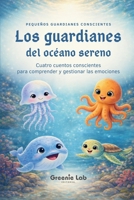 Los guardianes del océano sereno: Cuentos infantiles sobre emociones y naturaleza: Historias para ayudar a los niños a comprender y gestionar sus ... guardianes conscientes) (Spanish Edition) B0GVJX48GZ Book Cover