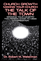 Church Growth: Making Your Church the Talk of the Town: Growing Your Ministry From Two-Person Choir to MEGA Congregation B0GHZV39K2 Book Cover