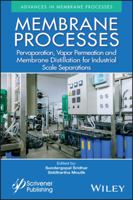 Advances in Pervaporation, Vapor Permeation and Membrane Distillation for Industrial Scale Separations and Water/Wastewater Treatment 1119418224 Book Cover