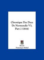 Chronique Des Ducs De Normandie V3, Part 2 (1844) 1160883394 Book Cover