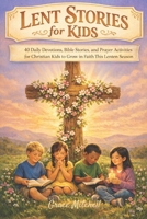 Lent Stories for Kids 2026: 40 Daily Devotions, Bible Stories, and Prayer Activities for Christian Kids Ages 4-12 to Grow in Faith This Lenten Season B0GNZHCF5Q Book Cover