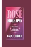 ROSÉ BIOGRAPHY: The Golden Voice of K-Pop, From Australia to Global Stardom B0F26J8136 Book Cover