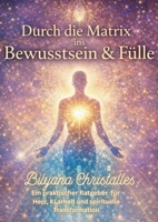 Durch die Matrix ins Bewusstsein & in die Fülle: Ein praktischer Ratgeber für Herz, Klarheit und spirituelle Transformation (German Edition) 3695733462 Book Cover