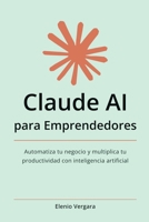 Claude AI para Emprendedores: Automatiza tu negocio y multiplica tu productividad con inteligencia artificial (Spanish Edition) B0GWTRZZHR Book Cover