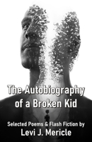 The Autobiography of a Broken Kid Selected Poems & Flash Fiction by Levi 9390202159 Book Cover