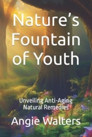 Nature’s Fountain of Youth: Unveiling Anti-Aging Natural Remedies B0CGGC54R4 Book Cover