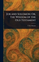 Job and Solomon: Or, The Wisdom of the Old Testament 1023460718 Book Cover