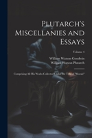 Plutarch's Miscellanies and Essays: Comprising All His Works Collected Under the Title of "Morals"; Volume 4 102166734X Book Cover