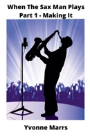 When The Sax Man Plays: Part 1 - Making It B0CG52BSRP Book Cover