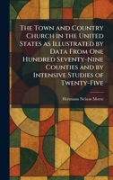 The Town and Country Church in the United States as Illustrated by Data From One Hundred Seventy-Nine Counties and by Intensive Studies of Twenty-Five 1026043174 Book Cover
