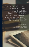 Discursos Leídos Ante La Real Academia Española En La Recepción Pública Del Sr. D. Benito Pérez Galdós El Domingo 7 De Febrero De 1897 1019303727 Book Cover