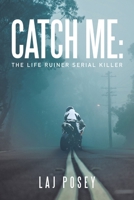 Catch Me: The Life Ruiner Serial Killer 1669818624 Book Cover