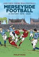 And Then There Was Football Merseyside Football, A History: 1878-2025 1917064926 Book Cover