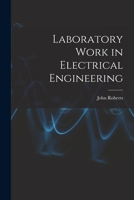 Laboratory Work in Electrical Engineering (Preliminary Grade): A Series of Laboratory Experiments for First and Second Year Students of Electrical Engineering 1018929223 Book Cover