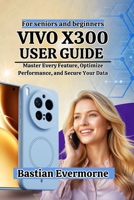 vivo X300 User Guide: Master Every Feature, Optimize Performance, and Secure Your Data (Vivo X300 Series — The Ultimate ZEISS Camera Flagship Lineup) B0H6SR1J3V Book Cover