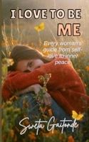 I Love To Be Me: Every woman's guide from self-love to inner peace B0GB5M8N9P Book Cover