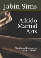 Aikido Martial Arts: The Untold Truth About the Art of Aikido 1693431300 Book Cover