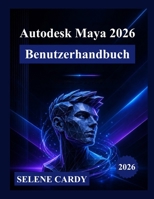 Autodesk Maya 2026 Benutzerhandbuch: Ein umfassendes Schritt-für-Schritt-Handbuch zur Beherrschung von 3D-Modellierung, Animation, visuellen Effekten und Rendering (German Edition) B0H9Z1Q7QV Book Cover