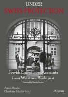 Under Swiss Protection: Jewish Eyewitness Accounts from Wartime Budapest 383821109X Book Cover