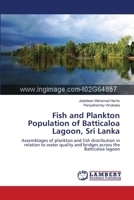 Fish and Plankton Population of Batticaloa Lagoon, Sri Lanka: Assemblages of plankton and fish distribution in relation to water quality and bridges across the Batticaloa lagoon 3844307486 Book Cover
