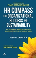 HR COMPASS FOR ORGANIZATIONAL SUCCESS AND SUSTAINABILITY: AN AUTHENTIC, RESEARCH-BACKED BLUEPRINT FOR THE FUTURE OF WORK B0FN86TF89 Book Cover