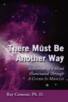 There Must Be Another Way: Reflections of a Mind Illuminated Through a Course in Miracles 143436903X Book Cover