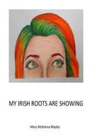 My Irish Roots Are Showing 1530092302 Book Cover