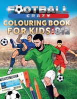 Football Crazy Colouring Book For Kids Age 8-12 1913467031 Book Cover