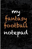 My Fantasy Football Notepad: Blank Lined Journal - Fantasy Football Notebook, Fantasy Football Draft Board, 2018 Fantasy Football 1724357565 Book Cover