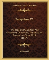 Pompeiana V2: The Topography, Edifices And Ornaments Of Pompeii, The Result Of Excavations Since 1819 1166995585 Book Cover