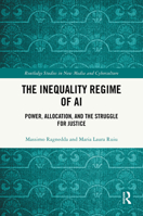 The Inequality Regime of AI: Power, Allocation, and the Struggle for Justice (Routledge Studies in New Media and Cyberculture) 1041173687 Book Cover