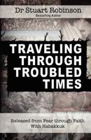 Traveling Through Troubled Times: Released from Fear through Faith With Habbakuk 0987089153 Book Cover