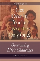 Get Over It, You're Not the Only One?: Overcoming Life's Challenges B08F6TXYXF Book Cover