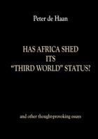 Has Africa Shed its Third World Status? and other thought-provoking essays 9982997297 Book Cover