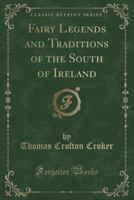 Fairy Legends and Traditions of the South of Ireland [By T.C. Croker]. With a Short Memoir of the Author by His Son 0486468143 Book Cover