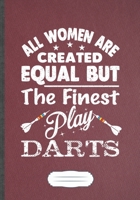 All Women Are Created Equal But The Finest Play Darts: Funny Lined Notebook Journal For Dart Lover, Dart Player, Inspirational Saying Unique Special Birthday Gift Pretty Creative Writing B5 110 Pages 1695810708 Book Cover