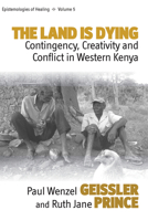 The Land Is Dying: Contingency, Creativity and Conflict in Western Kenya 0857457934 Book Cover