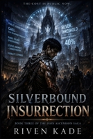 Silverbound Insurrection: A Dark LitRPG Progression Fantasy of Silver Rank Ascension, System Corruption, and Power at a Cost (The Iron Ascension Saga) B0H7RQ8GD6 Book Cover