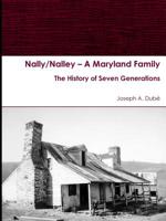 Nally/Nalley ? A Maryland Family: The History of Seven Generations 1387512536 Book Cover