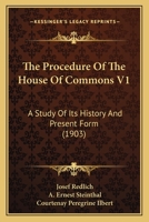 The Procedure Of The House Of Commons V1: A Study Of Its History And Present Form 1165678845 Book Cover