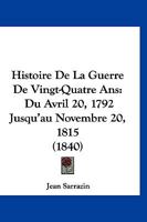 Histoire De La Guerre De Vingt-Quatre Ans: Du Avril 20, 1792 Jusqu'au Novembre 20, 1815 (1840) 1160736723 Book Cover